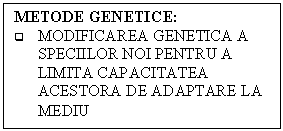 Text Box: METODE GENETICE:
q	MODIFICAREA GENETICA A SPECIILOR NOI PENTRU A LIMITA CAPACITATEA ACESTORA DE ADAPTARE LA MEDIU
