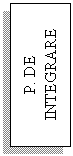 Text Box: P. DE INTEGRARE