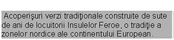 Text Box: Acoperisuri verzi traditionale construite de sute de ani de locuitorii Insulelor Feroe, o traditie a zonelor nordice ale continentului European.
