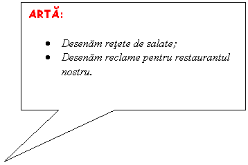 Rectangular Callout: ARTA: 

. Desenam retete de salate;
. Desenam reclame pentru restaurantul nostru.
