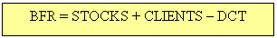 Text Box: BFR = STOCKS + CLIENTS  DCT

