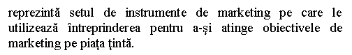 Text Box: reprezinta setul de instrumente de marketing pe care le utilizeaza intreprinderea pentru a-si atinge obiectivele de marketing pe piata tinta.