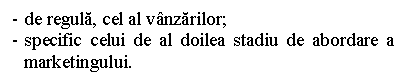 Text Box: - de regula, cel al vanzarilor;
- specific celui de al doilea stadiu de abordare a marketingului.
