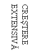 Text Box: CRESTERE 
EXTENSIVA
