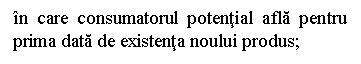 Text Box: in care consumatorul potential afla pentru prima data de existenta noului produs;