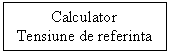 Text Box: Calculator
Tensiune de referinta
r
