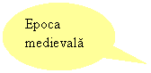 Oval Callout: Epoca medievala