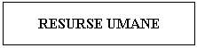 Text Box: RESURSE UMANE
